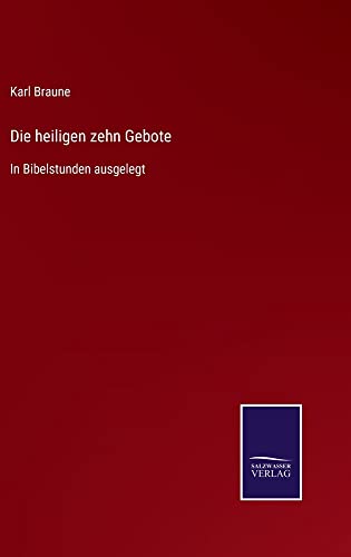 Die heiligen zehn Gebote: In Bibelstunden ausgelegt