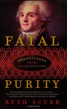 Fatal Purity: Robespierre and the French Revolution