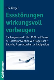 Essstörungen wirkungsvoll vorbeugen: Die Programme &#34;PriMa&#34;, &#34;TOPP&#34; und &#34;Torera&#34; zur Prävention von Magersucht, Bulimie, ... Bulimie, Fressanfällen und Adipositas