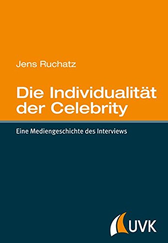 Die Individualität der Celebrity. Eine Mediengeschichte des Interviews