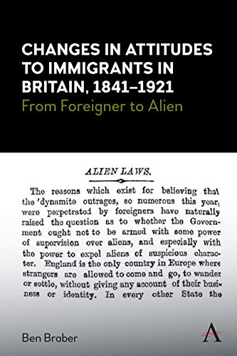 Changes in Attitudes to Immigrants in Britain, 1841-1921: From Foreigner to Alien (Anthem Studies in British History)
