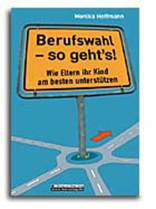 Berufswahl - so geht's!: Wie Eltern ihr Kind am besten unterstützen