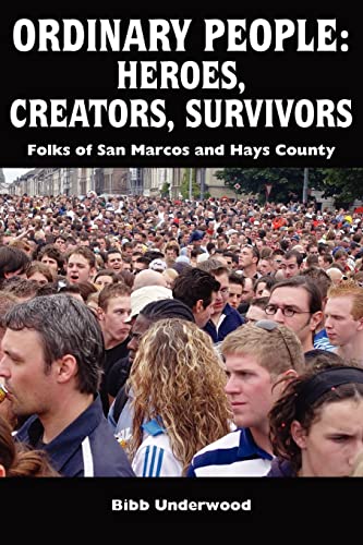 Ordinary People: Heroes, Creators, Survivors: Folks of San Marcos and Hays County