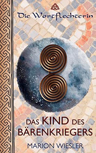 Das Kind des Bärenkriegers: Keltenroman (Die Wortflechterin der Kelten)