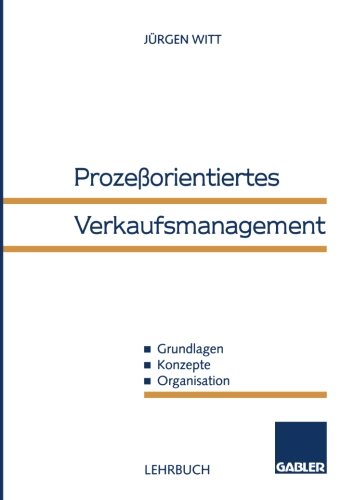 Prozeßorientiertes Verkaufsmanagement. Grundlagen - Konzepte - Organisation.