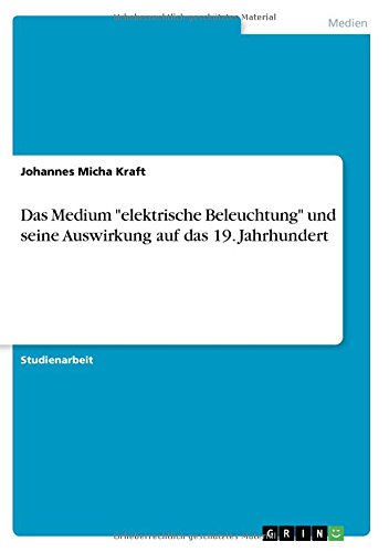 Das Medium elektrische Beleuchtung und seine Auswirkung auf das 19. Jahrhundert
