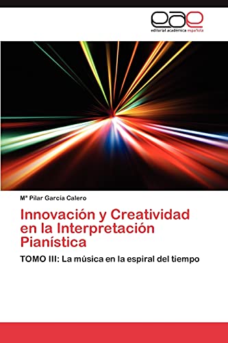 Innovación y Creatividad en la Interpretación Pianística: TOMO III: La música en la espiral del tiempo
