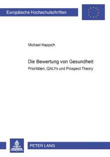 Die Bewertung von Gesundheit: Prioritäten, QALYs und Prospect Theory (Europäische Hochschulschriften / European University Studies / Publications Universitaires Européennes)