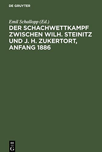 Der Schachwettkampf zwischen Wilh. Steinitz und J. H. Zukertort, Anfang 1886: Mit Erläuterungen