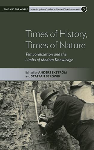 Times of History, Times of Nature: Temporalization and the Limits of Modern Knowledge (Time and the World: Interdisciplinary Studies in Cultural Transformations, 5)