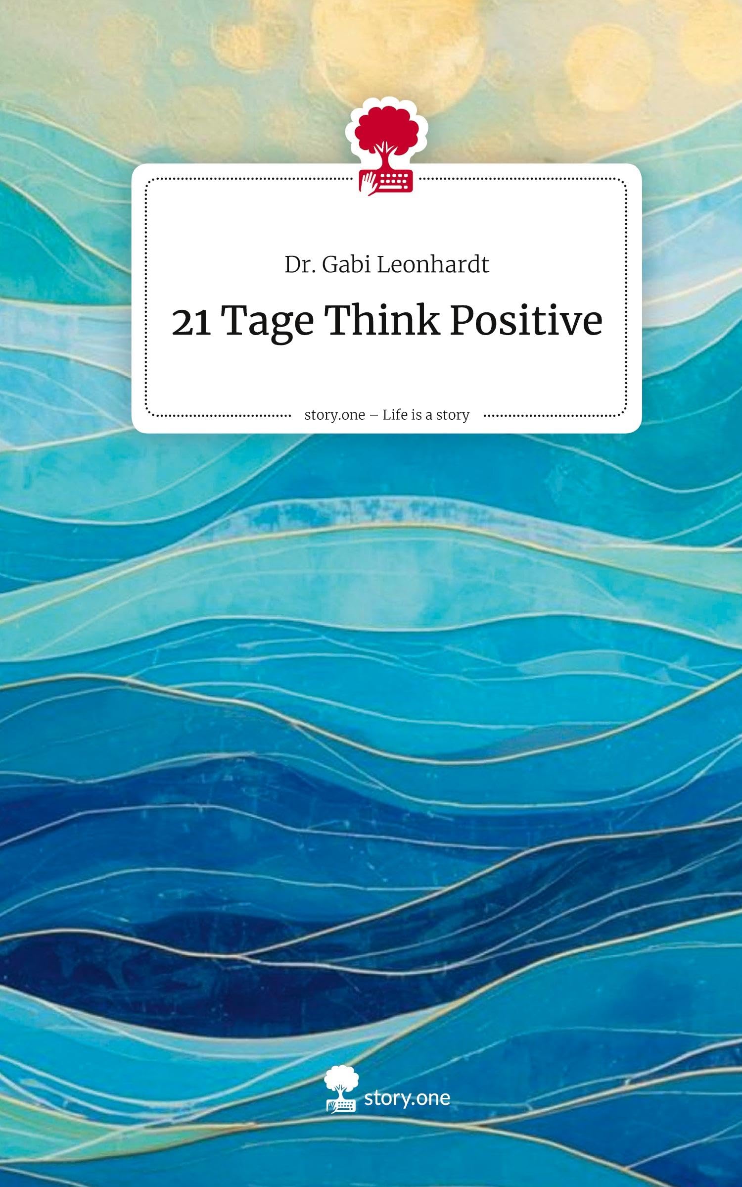 21 Tage Think Positive. Life is a Story - story.one: DE