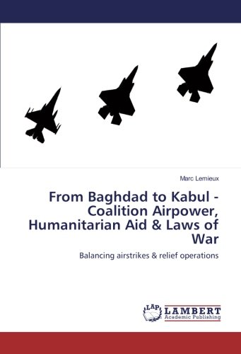 From Baghdad to Kabul - Coalition Airpower, Humanitarian Aid & Laws of War: Balancing airstrikes & relief operations