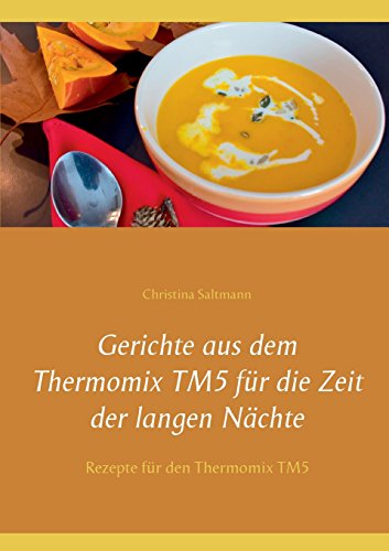 Gerichte aus dem Thermomix TM5 für die Zeit der langen Nächte: Rezepte für den Thermomix TM5