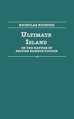 Ultimate Island: On the Nature of British Science Fiction (Contributions to the Study of Science Fiction & Fantasy)