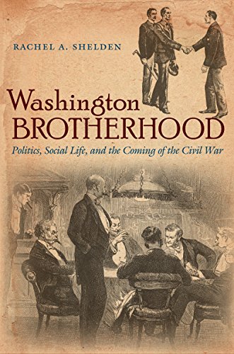 Washington Brotherhood: Politics, Social Life, and the Coming of the Civil War (Civil War America)