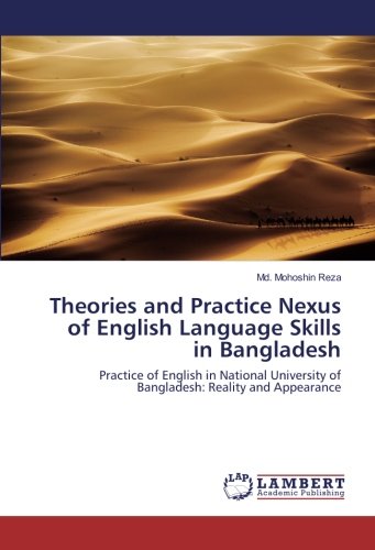 Theories and Practice Nexus of English Language Skills in Bangladesh: Practice of English in National University of Bangladesh: Reality and Appearance
