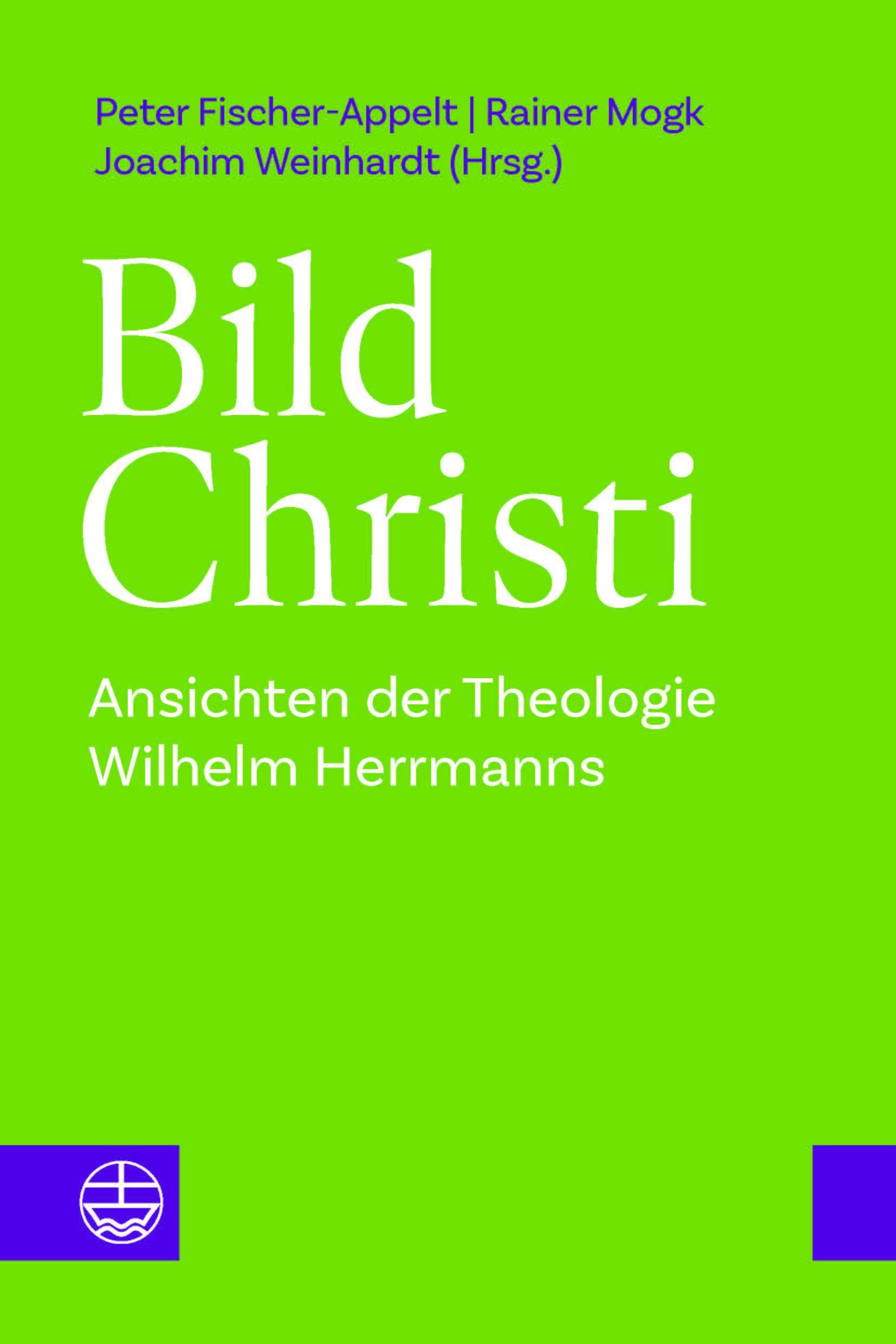 Bild Christi: Ansichten der Theologie Wilhelm Herrmanns