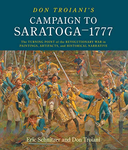Schnitzer, E: Don Troiani's Campaign to Saratoga - 1777: The Turning Point of the Revolutionary War in Paintings, Artifacts, and Historical Narrative