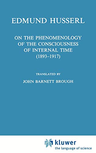 On the Phenomenology of the Consciousness of Internal Time (1893–1917) (Husserliana: Edmund Husserl – Collected Works, 4, Band 4)