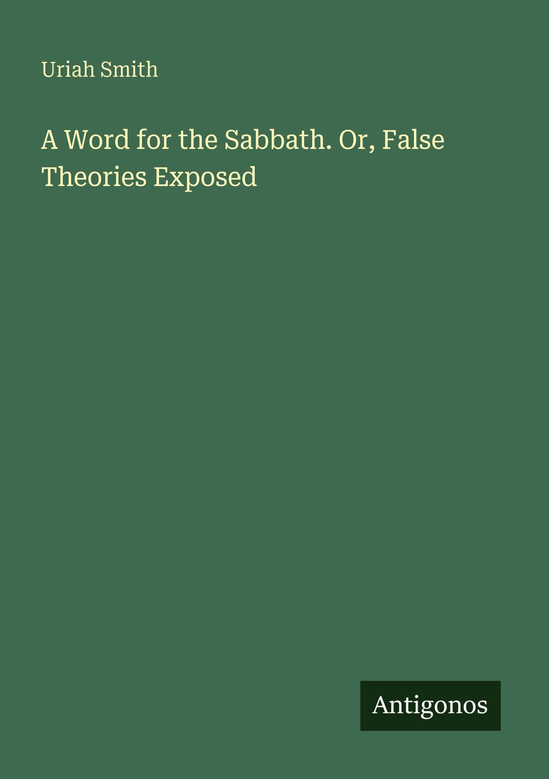 A Word for the Sabbath. Or, False Theories Exposed