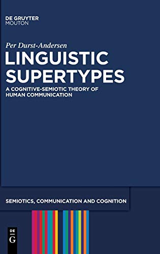 Linguistic Supertypes: A Cognitive-Semiotic Theory of Human Communication (Semiotics, Communication and Cognition [SCC], Band 6)
