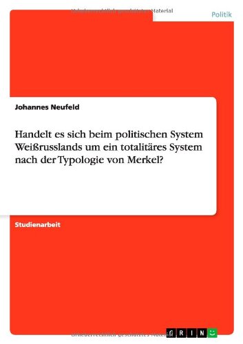 Handelt es sich beim politischen System Weißrusslands um ein totalitäres System nach der Typologie von Merkel?