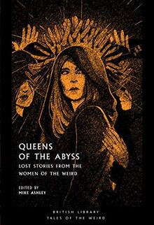 Queens of the Abyss: Lost Stories from the Women of the Weird (Tales of the Weird)