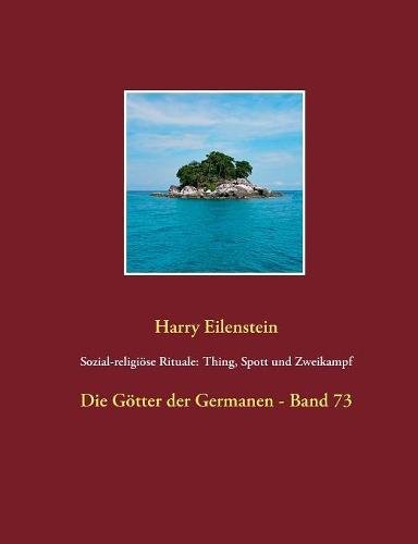 Sozial-religiöse Rituale: Thing, Spott und Zweikampf: Die Götter der Germanen - Band 73