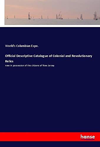 Official Descriptive Catalogue of Colonial and Revolutionary Relics: now in possession of the citizens of New Jersey