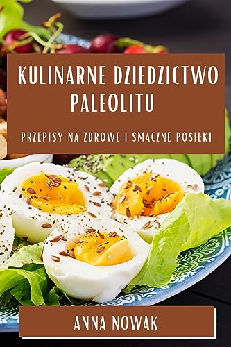 Kulinarne Dziedzictwo Paleolitu: Przepisy na Zdrowe i Smaczne Posi¿ki