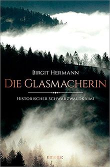 Die Glasmacherin (Historischer Schwarzwaldkrimi)