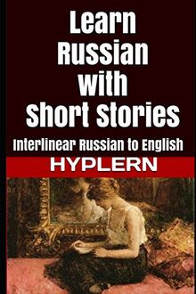 Learn Russian with Short Stories: Interlinear Russian to English (Learn Russian with Interlinear Stories for Beginners and Adv)
