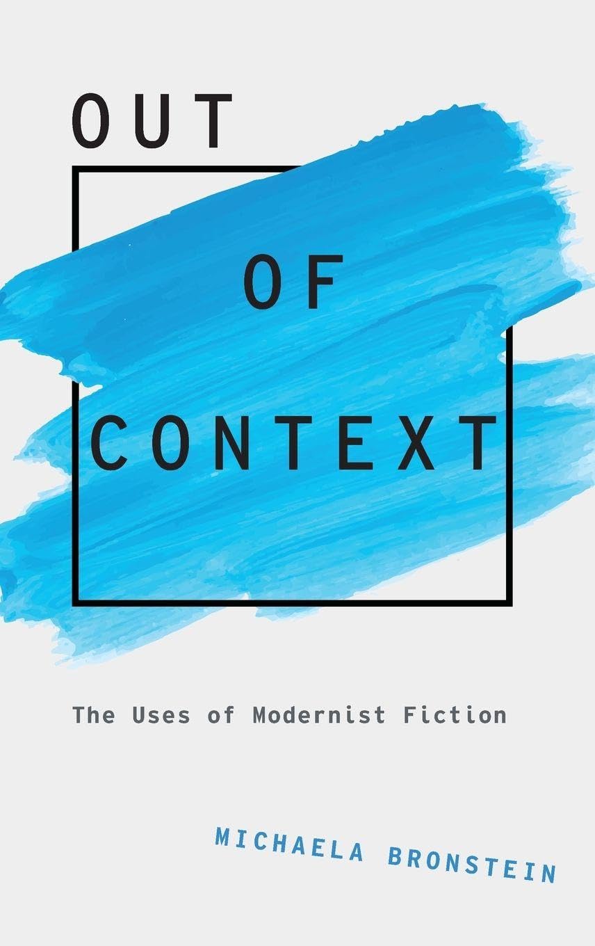 Out of Context: The Uses of Modernist Fiction (Modernist Literature & Culture)