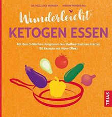 Wunderleicht ketogen essen: Mit dem 5-Wochen-Programm den Stoffwechsel neu starten. 80 Rezepte mit Wow-Effekt