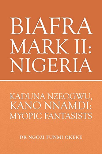 Biafra Mark II: Nigeria: Nigeria: Kaduna Nzeogwu, Kano Nnamdi: Myopic Fantasists