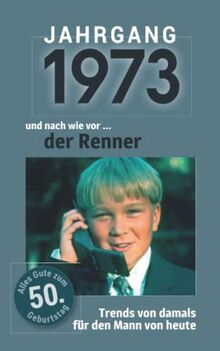 Jahrgang 1973 und nach wie vor ... der Renner: Das Geschenkbuch für Männer zum 50. Geburtstag