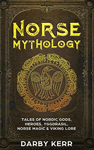 Darby Kerr Norse Mythology, Tales Of Nordic Gods, Heroes, Yggdrasil, Norse Magic & Viking Lore
