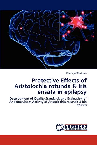 Protective Effects of Aristolochia rotunda & Iris ensata in epilepsy: Development of Quality Standards and Evaluation of Anticonvulsant Activity of Aristolochia rotunda & Iris ensata