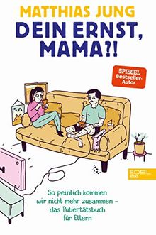 Dein Ernst, Mama?: So peinlich kommen wir nicht mehr zusammen - das Pubertätsbuch für Eltern