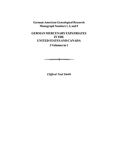 German Mercenary Expatriates in the U.S. & Canada Following the American Revolution (German-american Genealogical Research Monograph Numbers 1, 2 and 5)