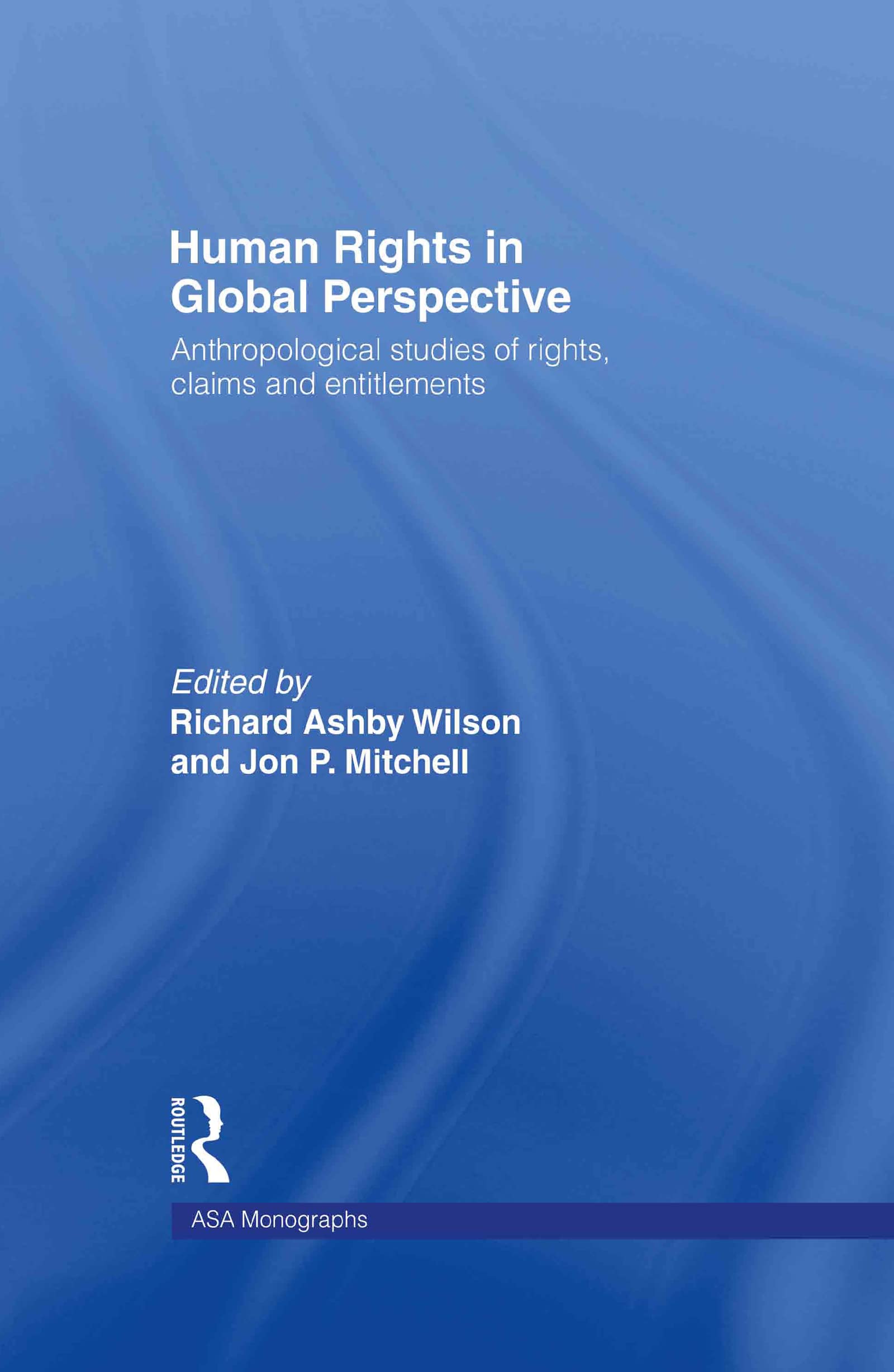 Human Rights in Global Perspective: Anthropological Studies of Rights, Claims and Entitlements (ASA MONOGRAPHS)