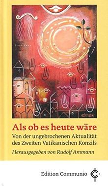 Als ob es heute wäre: Von der ungebrochenen Aktualität des Zweiten Vatikanischen Konzils (Edition Communio)