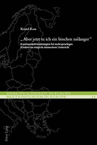 «Aber jetzt tu ich ein bisschen mélanger»: Kommunikationsstrategien bei mehrsprachigen Kindern im reziprok-immersiven Unterricht (Mehrsprachigkeit in Europa / Multilingualism in Europe, Band 14)