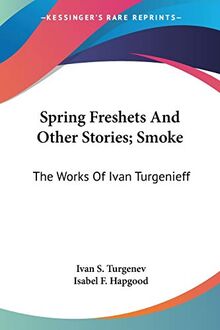 Spring Freshets And Other Stories; Smoke: The Works Of Ivan Turgenieff