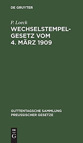 Wechselstempelgesetz vom 4. März 1909: Nebst den Ausführungsbestimmungen des Bundesrats, den Gesetzesmaterialien und den Entscheidungen der höchsten ... Sammlung preußischer Gesetze, 5a, Band 5)