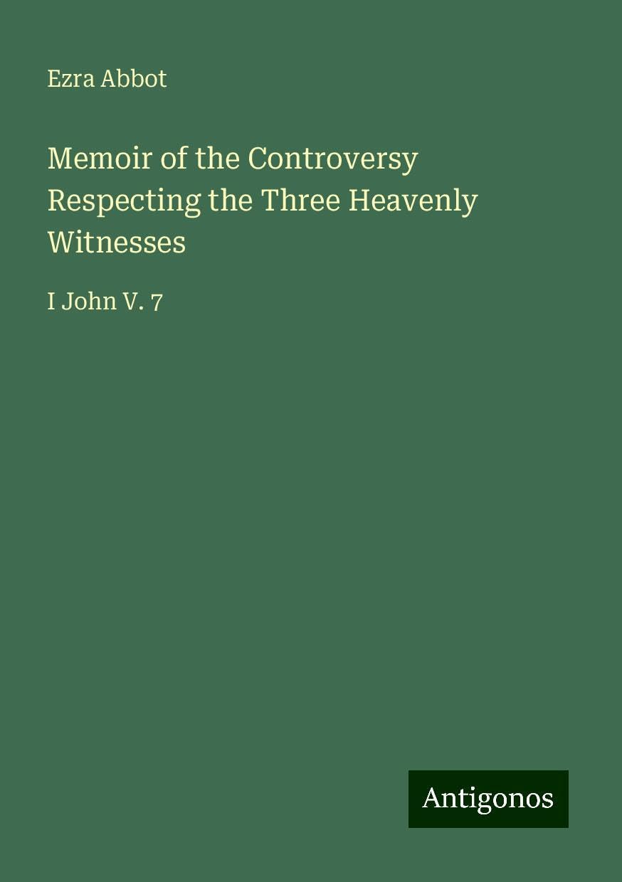 Memoir of the Controversy Respecting the Three Heavenly Witnesses: I John V. 7