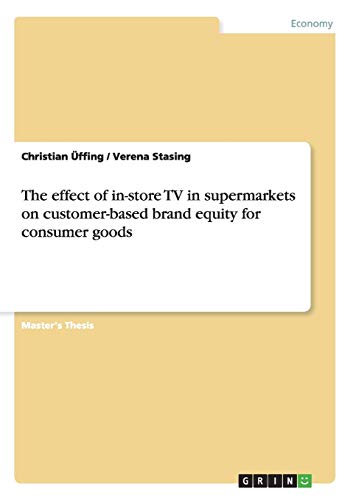 The effect of in-store TV in supermarkets on customer-based brand equity for consumer goods: Magisterarbeit