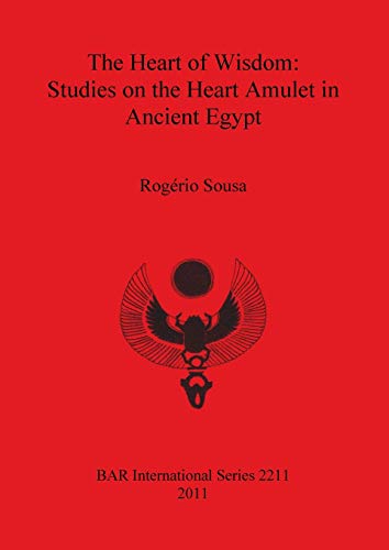 The Heart of Wisdom:: Studies on the Heart Amulet in Ancient Egypt (BAR S International, Band 2211)