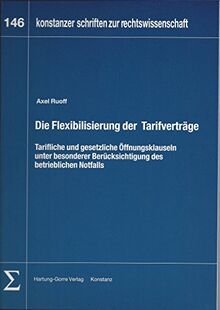 Die Flexibilisierung der Tarifverträge: Tarifliche und gesetzliche Öffnungsklauseln unter besonderer Berücksichtigung des betrieblichen Notfalls