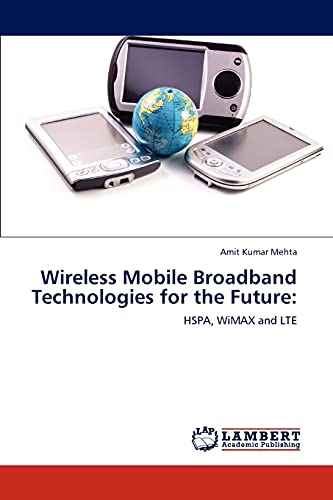 Wireless Mobile Broadband Technologies for the Future:: HSPA, WiMAX and LTE